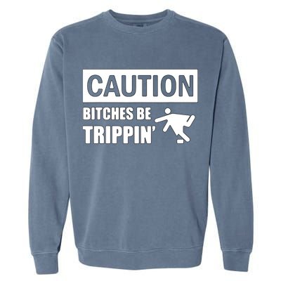 Caution Bitches Be Trippin' Funny Joke Caution Garment-Dyed Sweatshirt