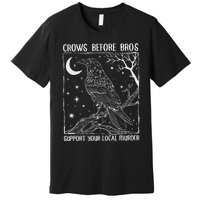 Crows Before Bros Support Your Local Murder Raven Premium T-Shirt