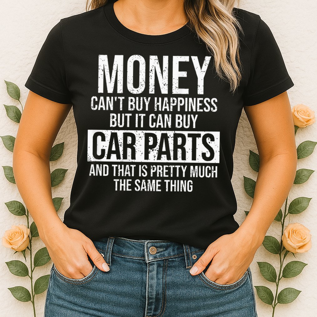Can Buy Car Parts Funny Car Guy Car Lover Auto Mechanic Gift Womens T-Shirt