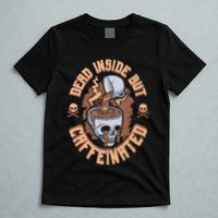 Caffeinated But Dead Inside But Caffeinated T-Shirt