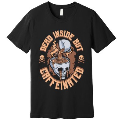 Caffeinated But Dead Inside But Caffeinated Premium T-Shirt