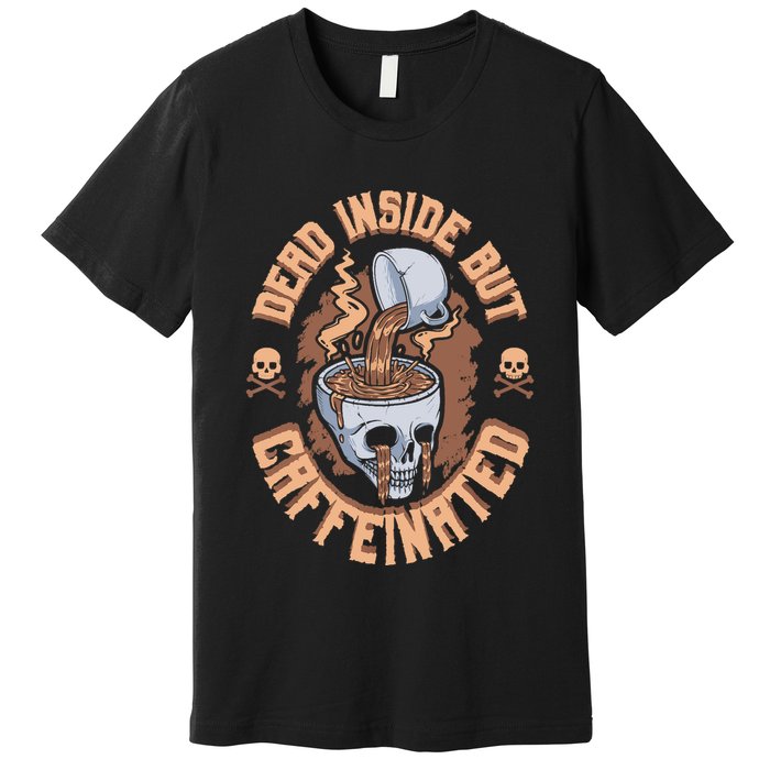 Caffeinated But Dead Inside But Caffeinated Premium T-Shirt