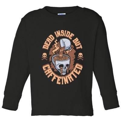 Caffeinated But Dead Inside But Caffeinated Toddler Long Sleeve Shirt