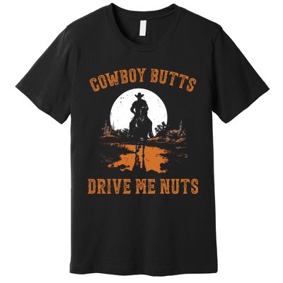 Cowboy Butts Drive Me Nuts Premium T-Shirt