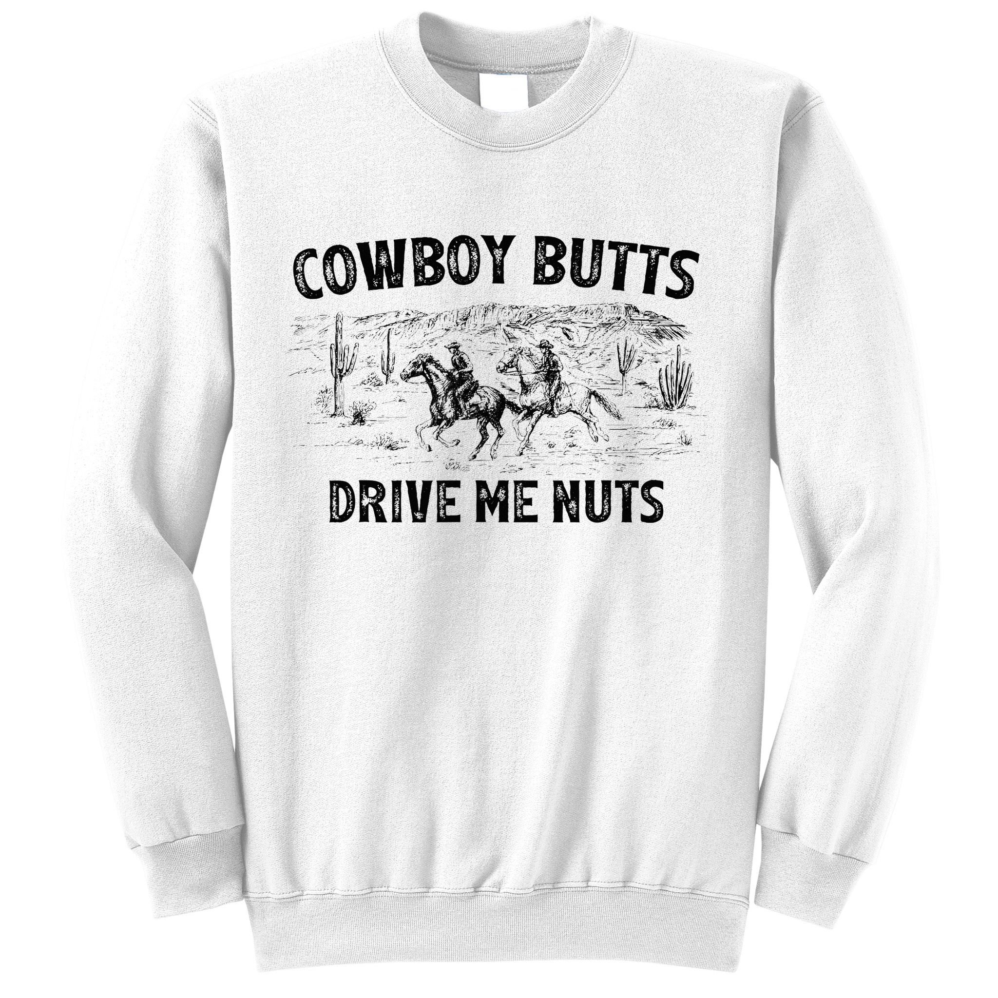 Cowboy Butts Drive Me Nuts Horse Ride Western Rodeo Country Sweatshirt