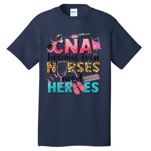 Cna Because Even Nurses Need Heroes Nursing Tall T-Shirt