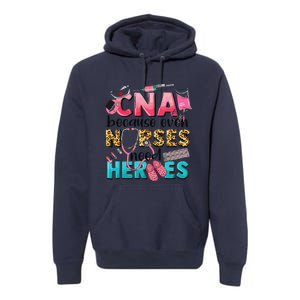 Cna Because Even Nurses Need Heroes Nursing Premium Hoodie