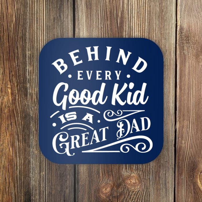 Cool Behind Every Good Child Is A Great Dad Coaster