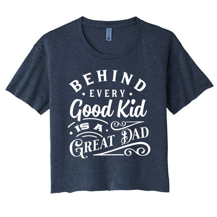 Cool Behind Every Good Child Is A Great Dad Women's Crop Top Tee