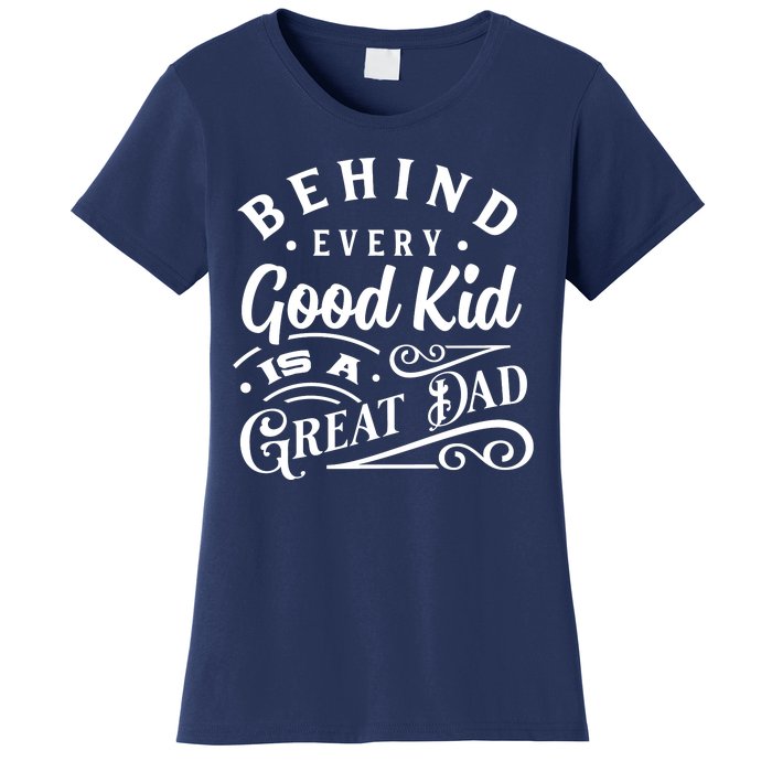 Cool Behind Every Good Child Is A Great Dad Women's T-Shirt