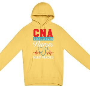 Cna Because Even Nurses Need Heroes Nursing Assistant Gift Premium Pullover Hoodie