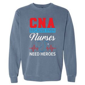 Cna Because Even Nurses Need Heroes Nursing Assistant Gift Garment-Dyed Sweatshirt