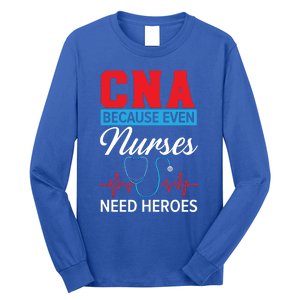 Cna Because Even Nurses Need Heroes Nursing Assistant Gift Long Sleeve Shirt