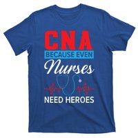 Cna Because Even Nurses Need Heroes Nursing Assistant Gift T-Shirt