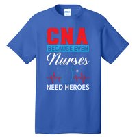 Cna Because Even Nurses Need Heroes Nursing Assistant Gift Tall T-Shirt