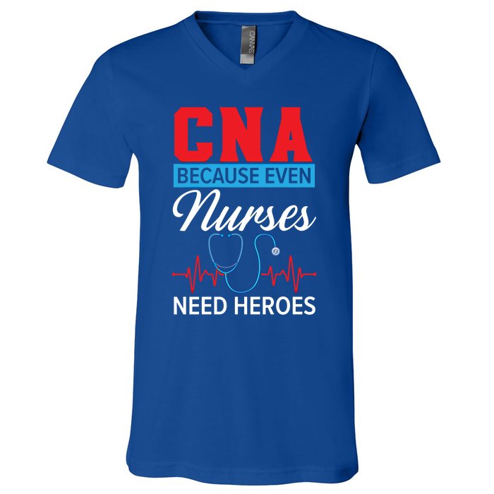 Cna Because Even Nurses Need Heroes Nursing Assistant Gift V-Neck T-Shirt