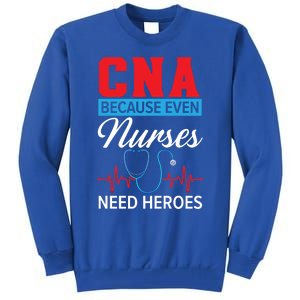 Cna Because Even Nurses Need Heroes Nursing Assistant Gift Tall Sweatshirt