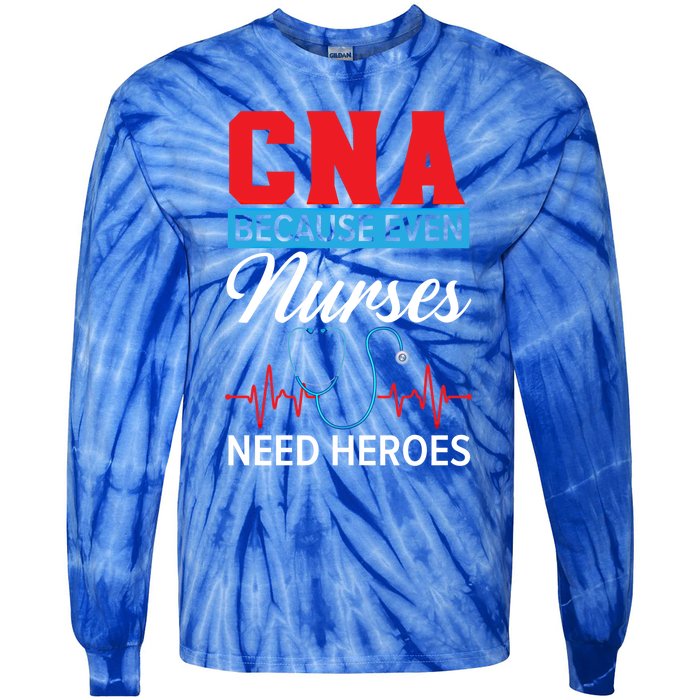 Cna Because Even Nurses Need Heroes Nursing Assistant Gift Tie-Dye Long Sleeve Shirt