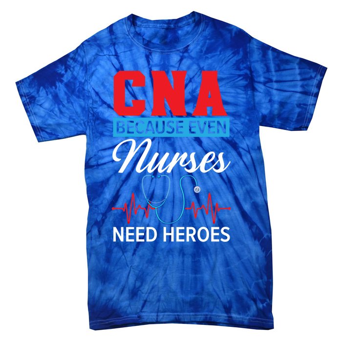 Cna Because Even Nurses Need Heroes Nursing Assistant Gift Tie-Dye T-Shirt