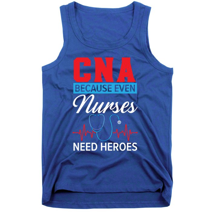 Cna Because Even Nurses Need Heroes Nursing Assistant Gift Tank Top