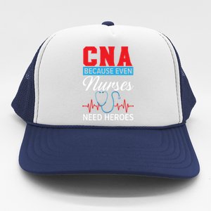 Cna Because Even Nurses Need Heroes Nursing Assistant Gift Trucker Hat