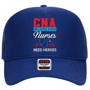 Cna Because Even Nurses Need Heroes Nursing Assistant Gift High Crown Mesh Back Trucker Hat