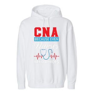 Cna Because Even Nurses Need Heroes Nursing Assistant Gift Garment-Dyed Fleece Hoodie