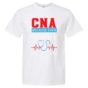 Cna Because Even Nurses Need Heroes Nursing Assistant Gift Garment-Dyed Heavyweight T-Shirt