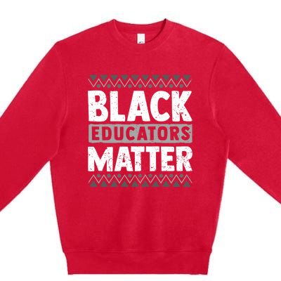 Cool Black Educators Matter Design Black Lover Funny Gift Premium Crewneck Sweatshirt