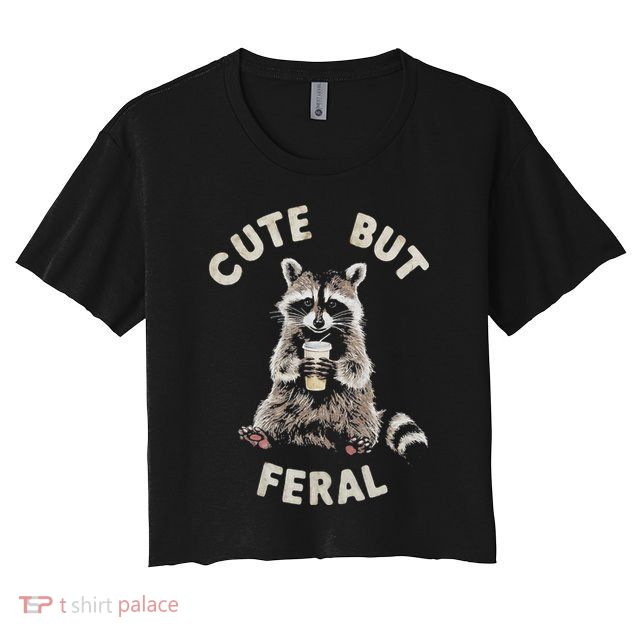 Cute But Feral Funny Sarcastic Raccoon Crop Top