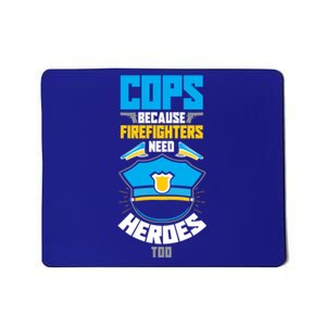 Cops Because Firefighters Need Heroes Too Great Gift Mousepad