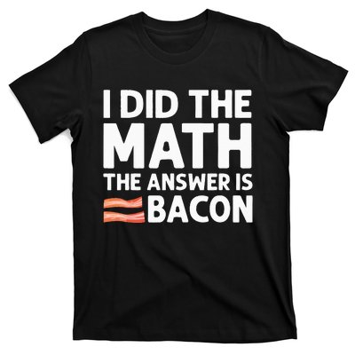 Cool Bacon For Math Foodie Bacon Strips Eggs Meat T-Shirt