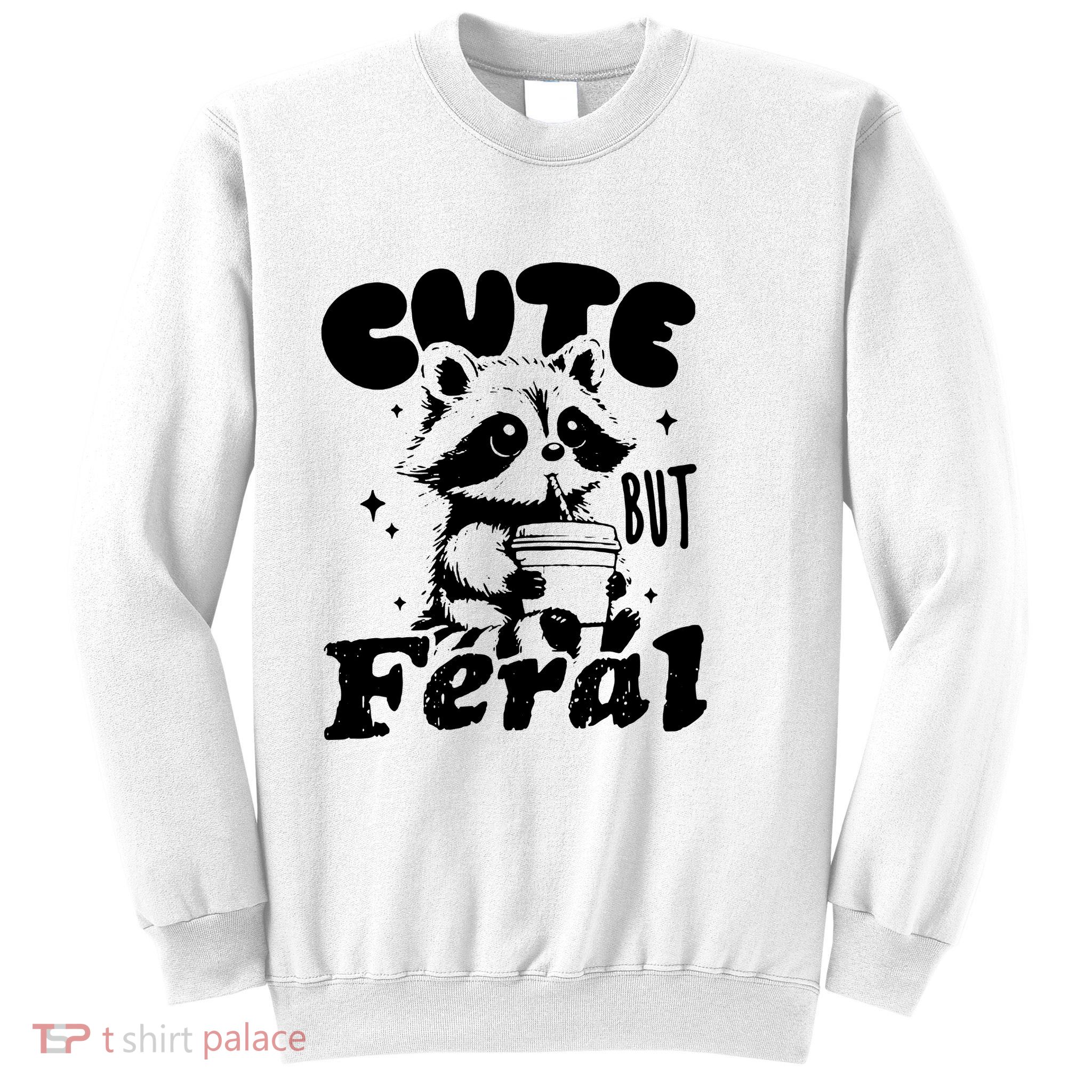 Cute But Feral Raccoon Funny Sarcastic Quote Sweatshirt