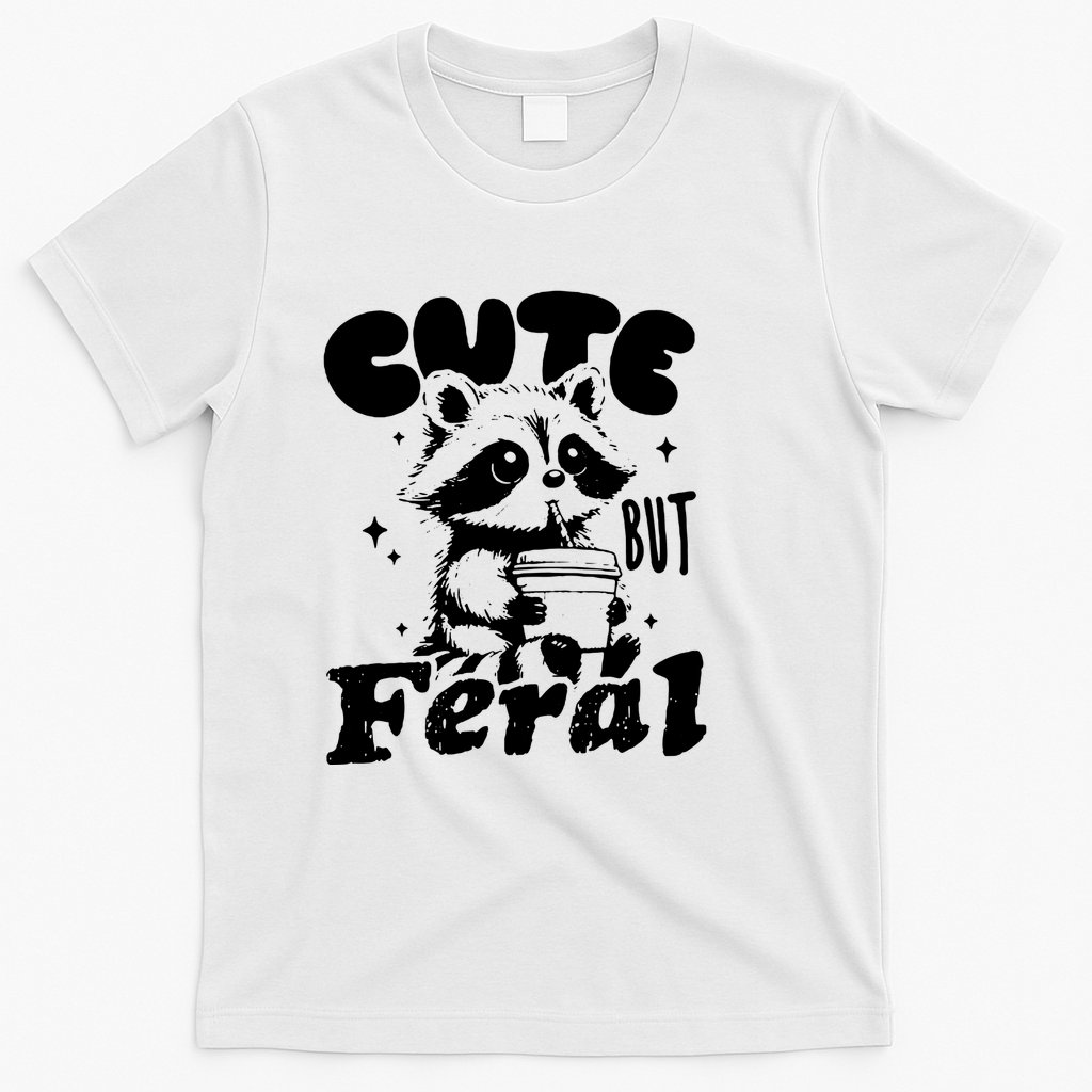 Cute But Feral Raccoon Funny Sarcastic Quote T-Shirt