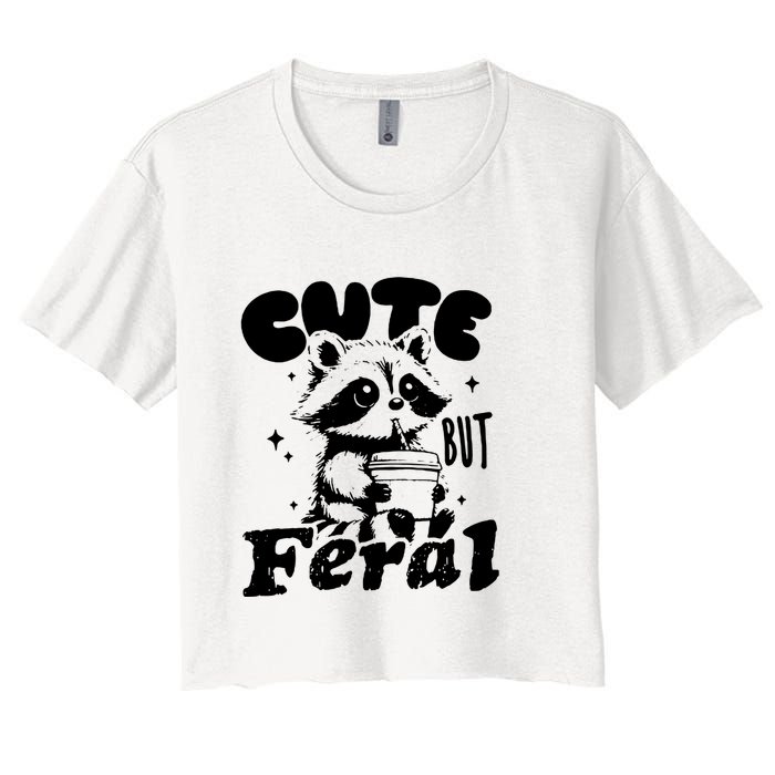 Cute But Feral Raccoon Funny Sarcastic Quote Women's Crop Top Tee