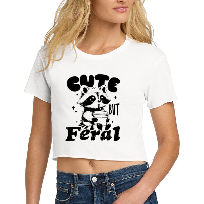 Cute But Feral Raccoon Funny Sarcastic Quote Women's Crop Top Tee