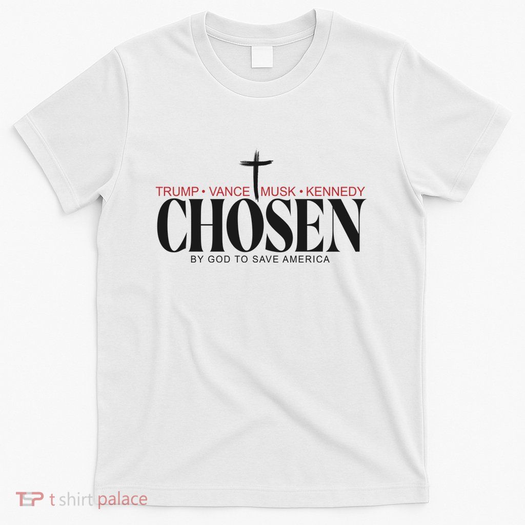 Chosen By God To Save America Trump Vance Musk Kennedy T-Shirt