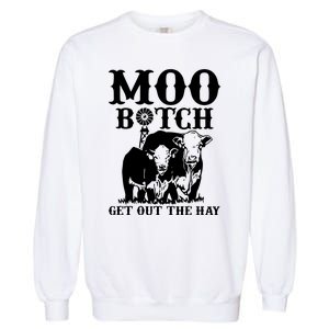 Cows Bitch Get Out The Hay Garment-Dyed Sweatshirt