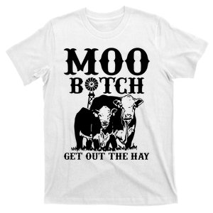 Cows Bitch Get Out The Hay T-Shirt