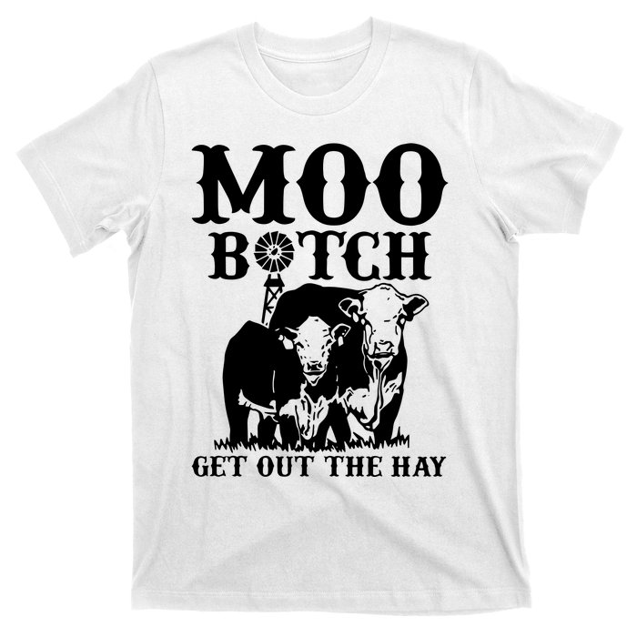 Cows Bitch Get Out The Hay T-Shirt