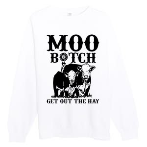 Cows Bitch Get Out The Hay Premium Crewneck Sweatshirt