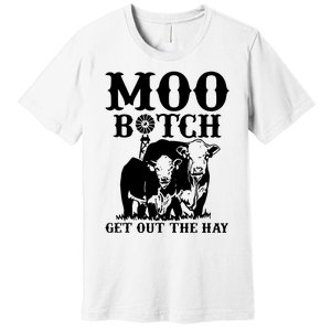 Cows Bitch Get Out The Hay Premium T-Shirt