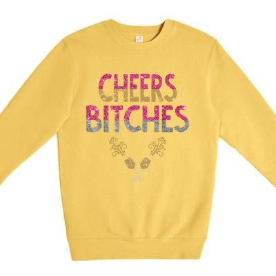 Cheers Bitches Happy New Years Eve Gift For Women Premium Crewneck Sweatshirt