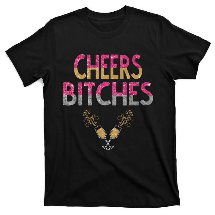 Cheers Bitches Happy New Years Eve Gift For Women T-Shirt