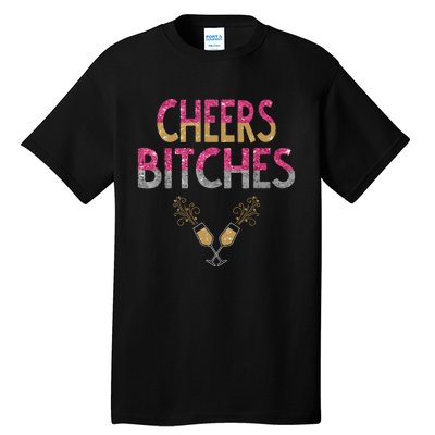 Cheers Bitches Happy New Years Eve Gift For Women Tall T-Shirt