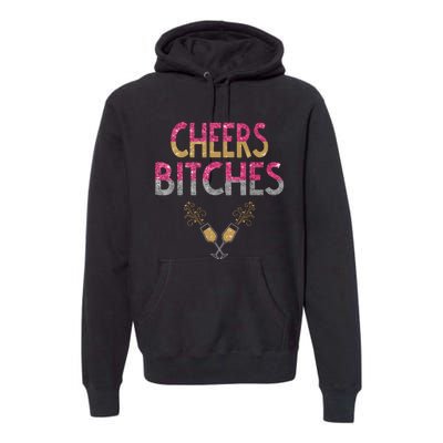 Cheers Bitches Happy New Years Eve Gift For Women Premium Hoodie