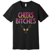 Cheers Bitches Happy New Years Eve Gift For Women Premium T-Shirt