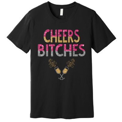 Cheers Bitches Happy New Years Eve Gift For Women Premium T-Shirt