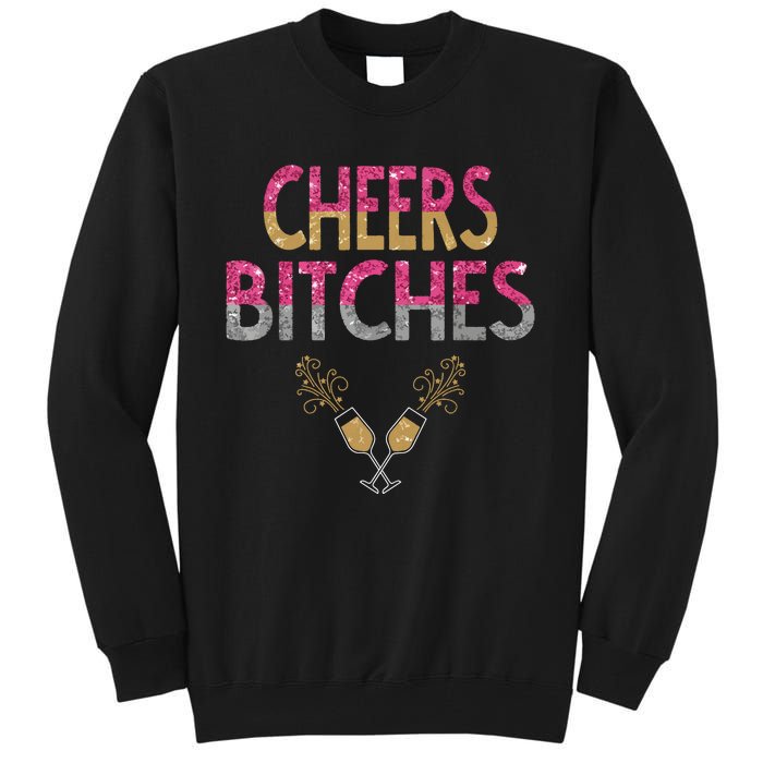 Cheers Bitches Happy New Years Eve Gift For Women Tall Sweatshirt