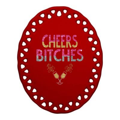 Cheers Bitches Happy New Years Eve Gift For Women Ceramic Oval Ornament